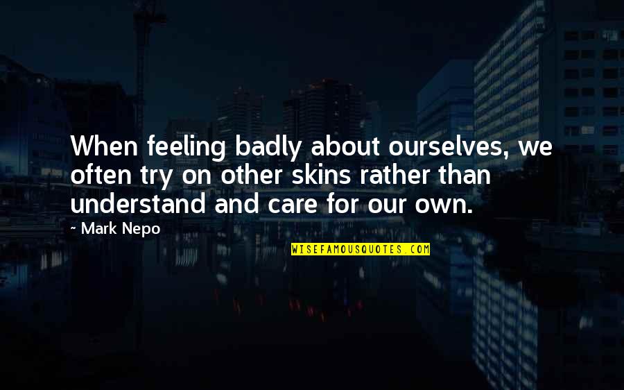 Calumnious Antonyms Quotes By Mark Nepo: When feeling badly about ourselves, we often try