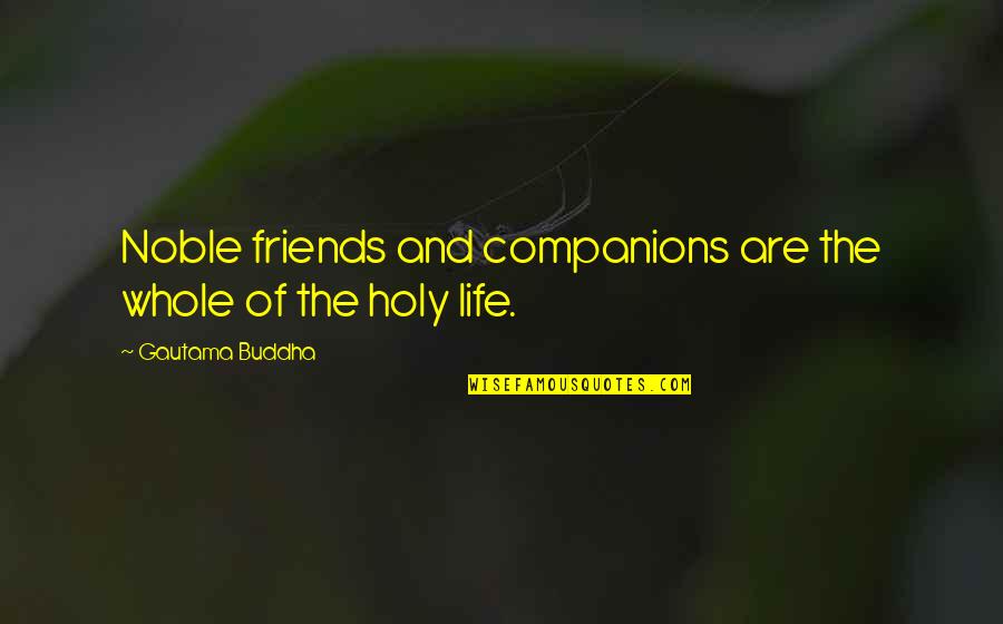 Calumnious Synonyms Quotes By Gautama Buddha: Noble friends and companions are the whole of