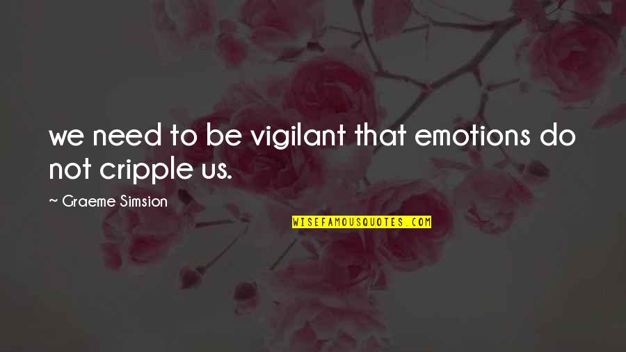 Calumnious Synonyms Quotes By Graeme Simsion: we need to be vigilant that emotions do