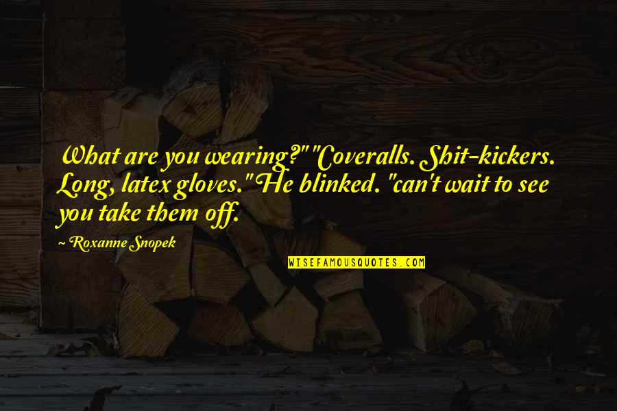 Calumnious Synonyms Quotes By Roxanne Snopek: What are you wearing?" "Coveralls. Shit-kickers. Long, latex