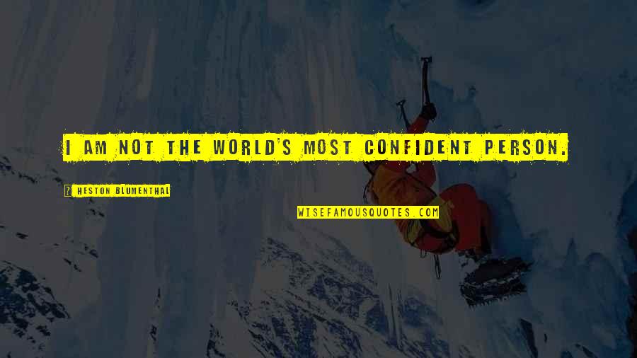 Calumnus Quotes By Heston Blumenthal: I am not the world's most confident person.