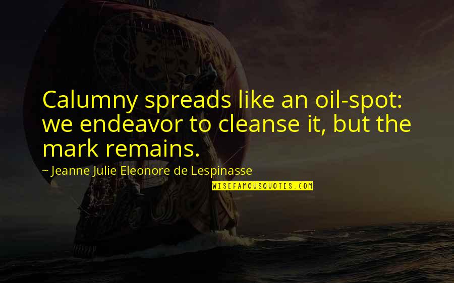 Calumny Quotes By Jeanne Julie Eleonore De Lespinasse: Calumny spreads like an oil-spot: we endeavor to