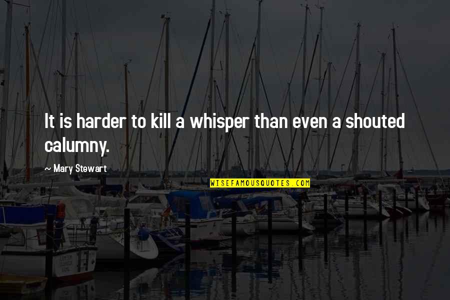 Calumny Quotes By Mary Stewart: It is harder to kill a whisper than