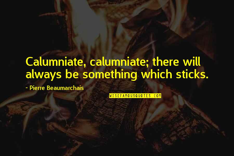 Calumny Quotes By Pierre Beaumarchais: Calumniate, calumniate; there will always be something which