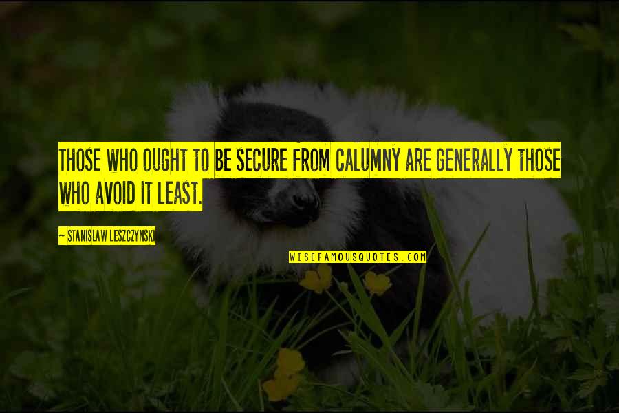 Calumny Quotes By Stanislaw Leszczynski: Those who ought to be secure from calumny