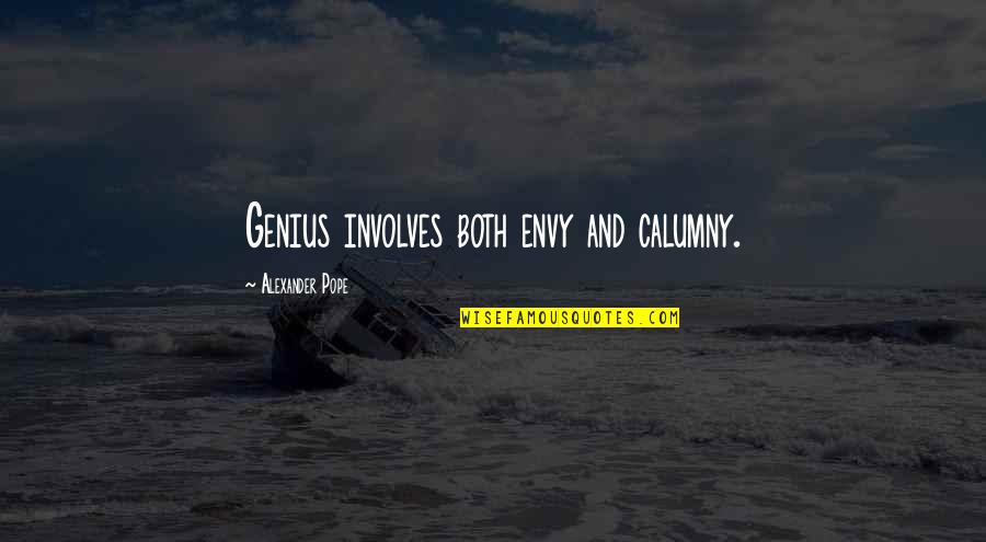 Calumny's Quotes By Alexander Pope: Genius involves both envy and calumny.
