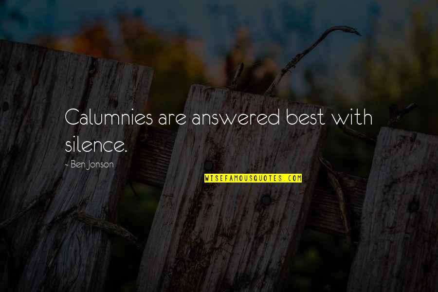 Calumny's Quotes By Ben Jonson: Calumnies are answered best with silence.