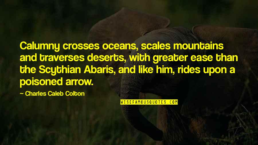 Calumny's Quotes By Charles Caleb Colton: Calumny crosses oceans, scales mountains and traverses deserts,