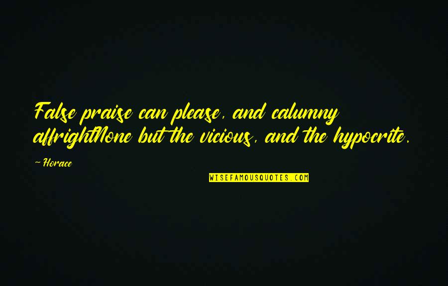 Calumny's Quotes By Horace: False praise can please, and calumny affrightNone but
