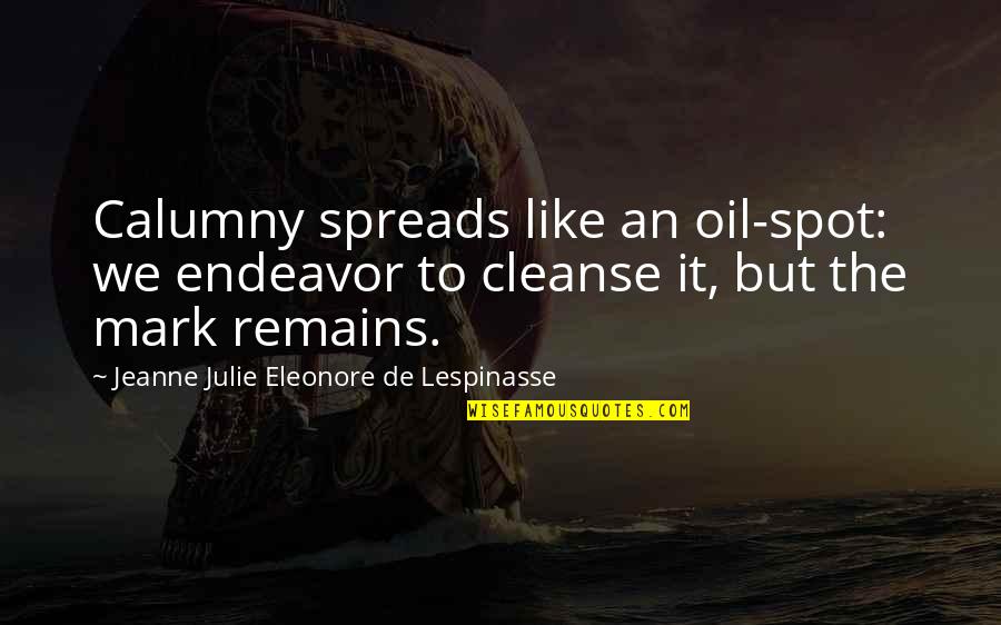 Calumny's Quotes By Jeanne Julie Eleonore De Lespinasse: Calumny spreads like an oil-spot: we endeavor to