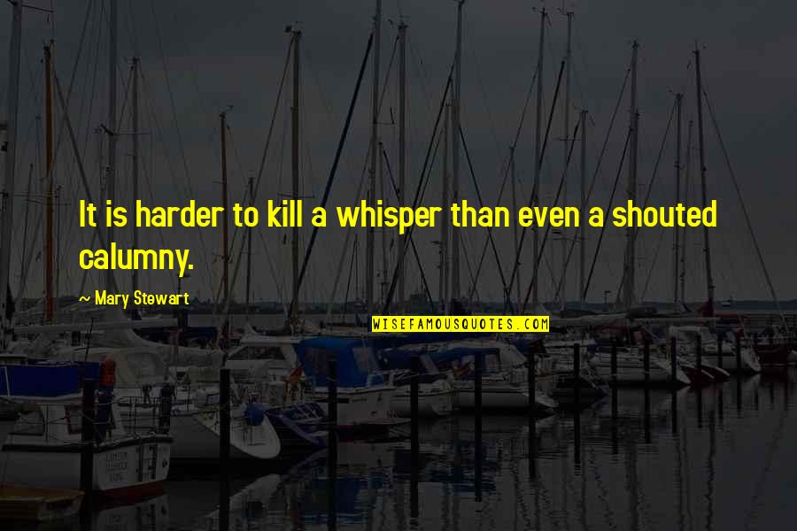 Calumny's Quotes By Mary Stewart: It is harder to kill a whisper than