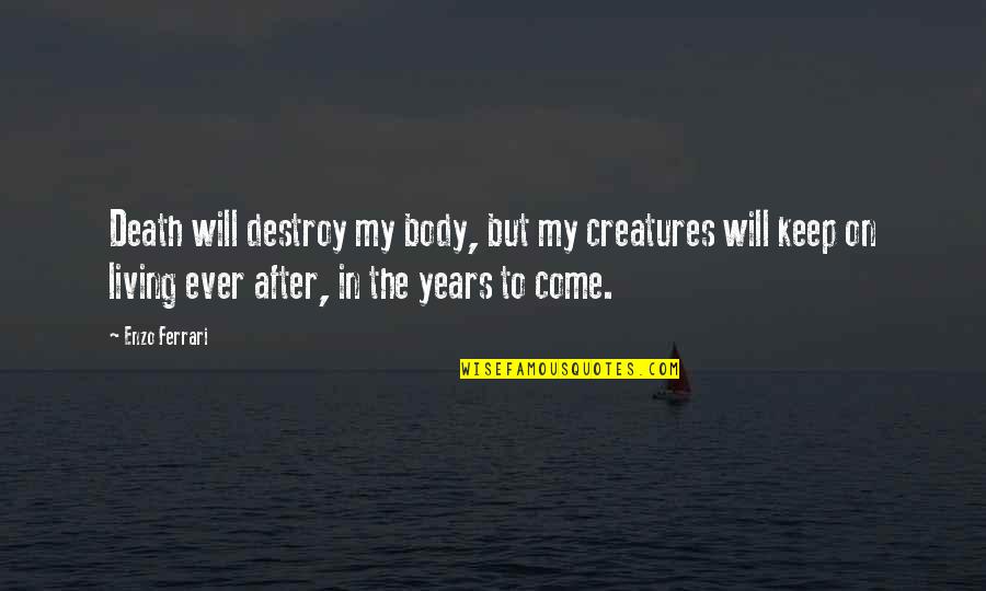 Calusa Indians Quotes By Enzo Ferrari: Death will destroy my body, but my creatures Calusa Indians Quotes By Enzo Ferrari: Death will destroy my body, but my creatures