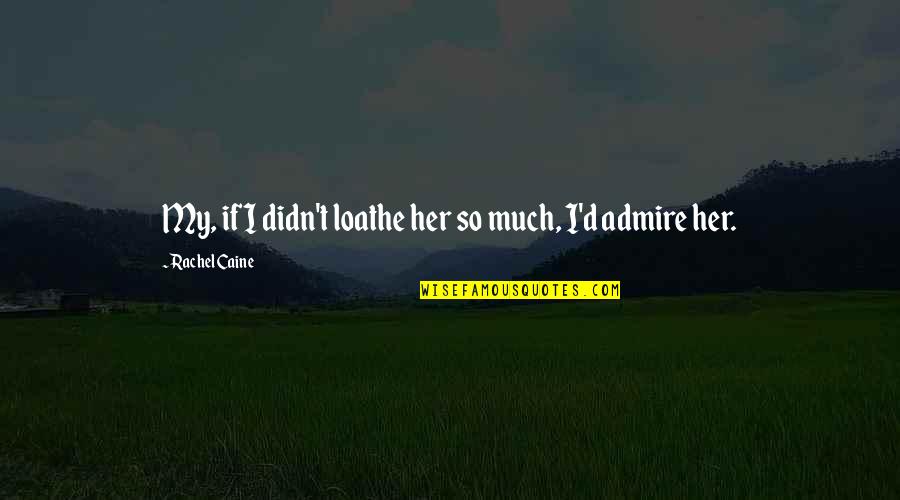 Calvache Puerto Quotes By Rachel Caine: My, if I didn't loathe her so much,