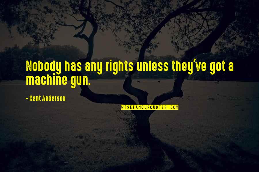 Calvanese Foundation Quotes By Kent Anderson: Nobody has any rights unless they've got a