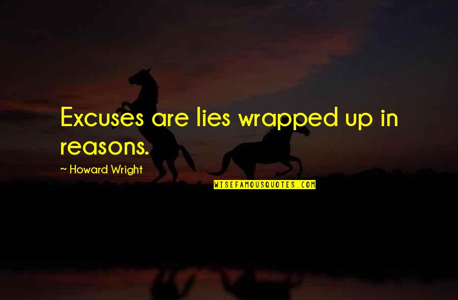 Calvani Pecans Quotes By Howard Wright: Excuses are lies wrapped up in reasons.