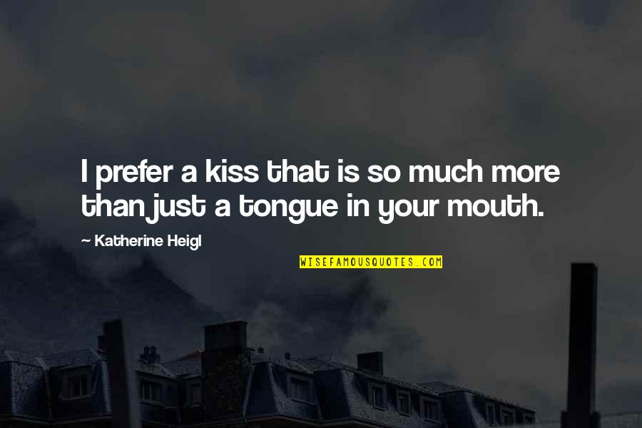 Calvano Shoes Quotes By Katherine Heigl: I prefer a kiss that is so much