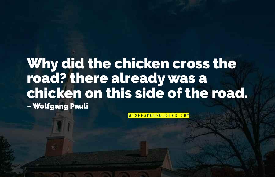 Calvaries Love Quotes By Wolfgang Pauli: Why did the chicken cross the road? there