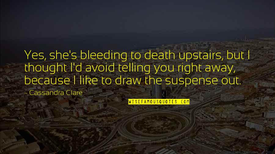 Calvario Instrumental Quotes By Cassandra Clare: Yes, she's bleeding to death upstairs, but I