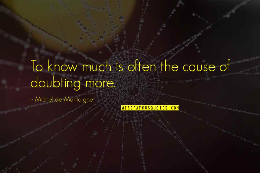 Calvarios Quotes By Michel De Montaigne: To know much is often the cause of