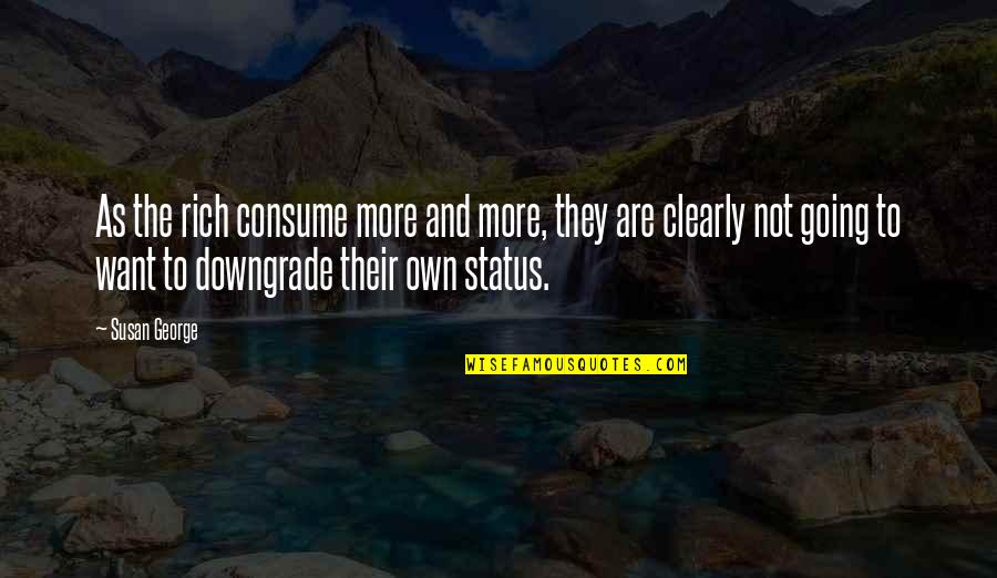 Calvarios Quotes By Susan George: As the rich consume more and more, they