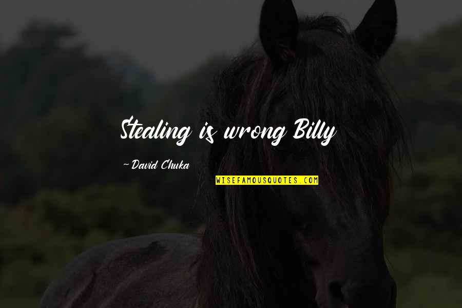 Calvary Chapel Pastor Quotes By David Chuka: Stealing is wrong Billy Calvary Chapel Pastor Quotes By David Chuka: Stealing is wrong Billy