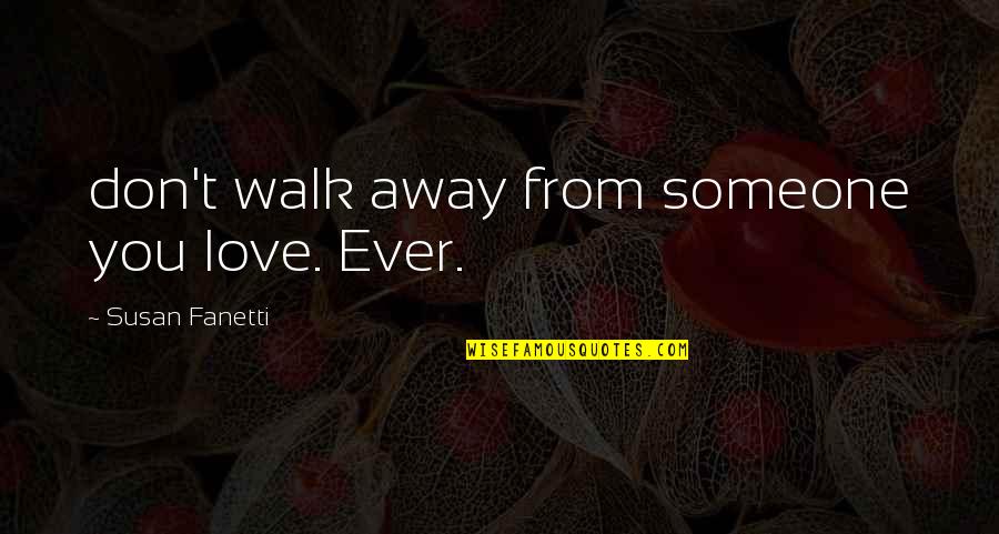 Calvary Chapel Pastor Quotes By Susan Fanetti: don't walk away from someone you love. Ever.