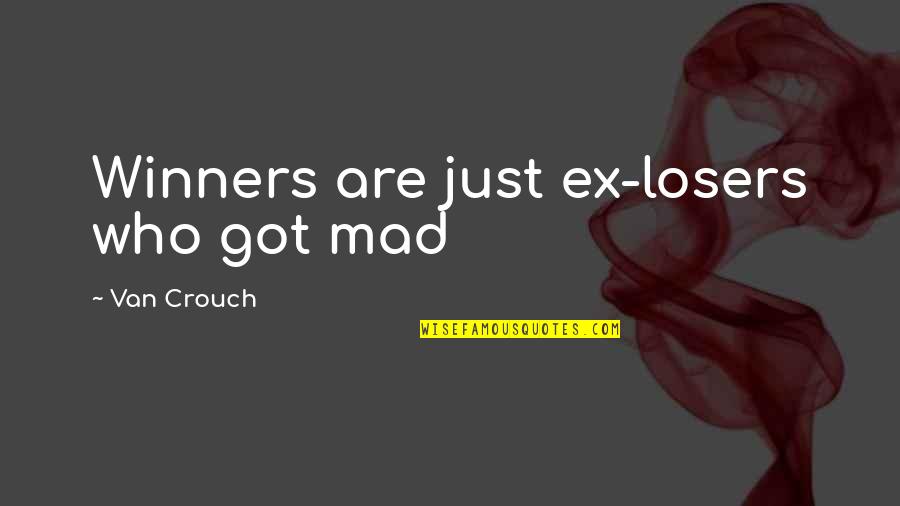 Calvary Chapel Pastor Quotes By Van Crouch: Winners are just ex-losers who got mad Calvary Chapel Pastor Quotes By Van Crouch: Winners are just ex-losers who got mad