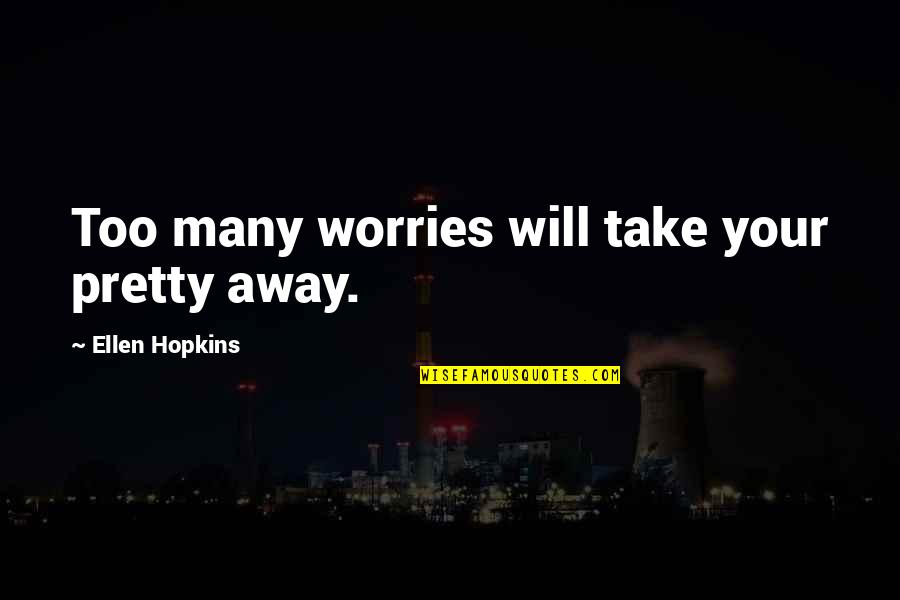Calvary Chapel Quotes By Ellen Hopkins: Too many worries will take your pretty away.