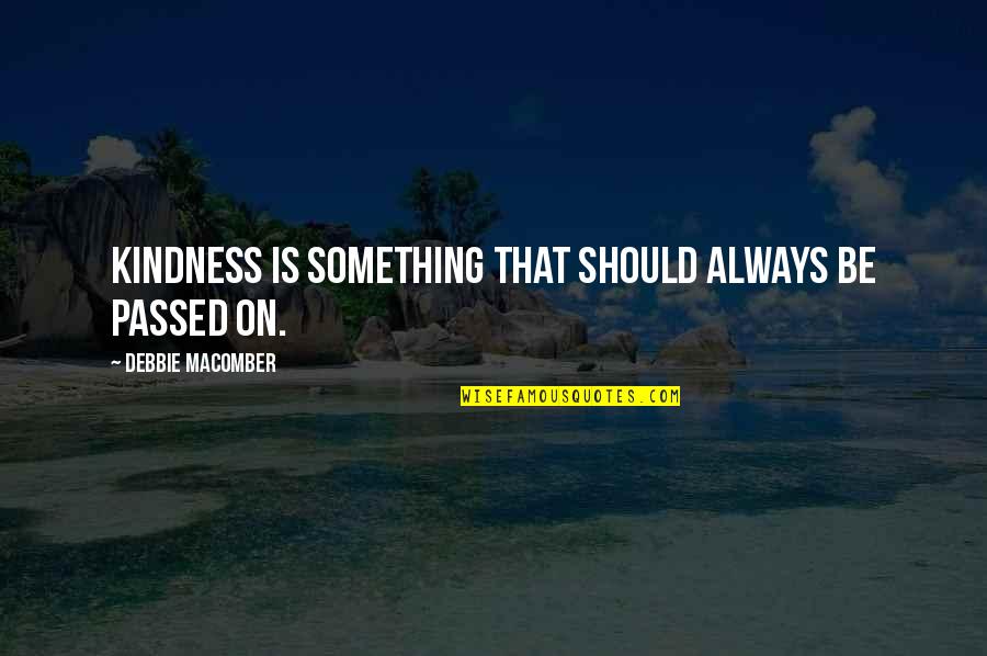 Calvary Movie Quotes By Debbie Macomber: Kindness is something that should always be passed Calvary Movie Quotes By Debbie Macomber: Kindness is something that should always be passed