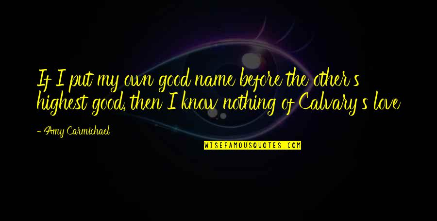 Calvary Quotes By Amy Carmichael: If I put my own good name before