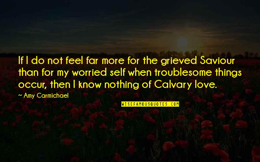 Calvary Quotes By Amy Carmichael: If I do not feel far more for