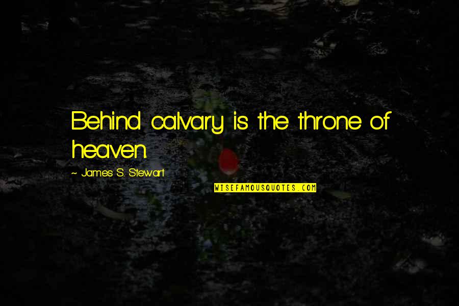 Calvary Quotes By James S. Stewart: Behind calvary is the throne of heaven.
