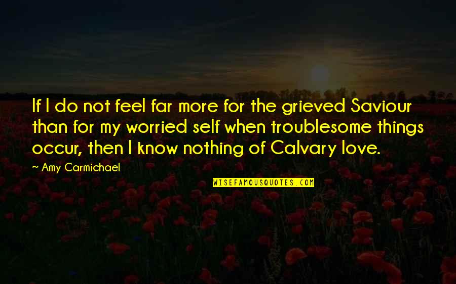 Calvary's Quotes By Amy Carmichael: If I do not feel far more for