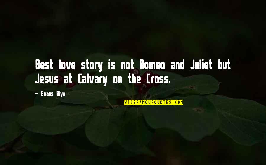 Calvary's Quotes By Evans Biya: Best love story is not Romeo and Juliet