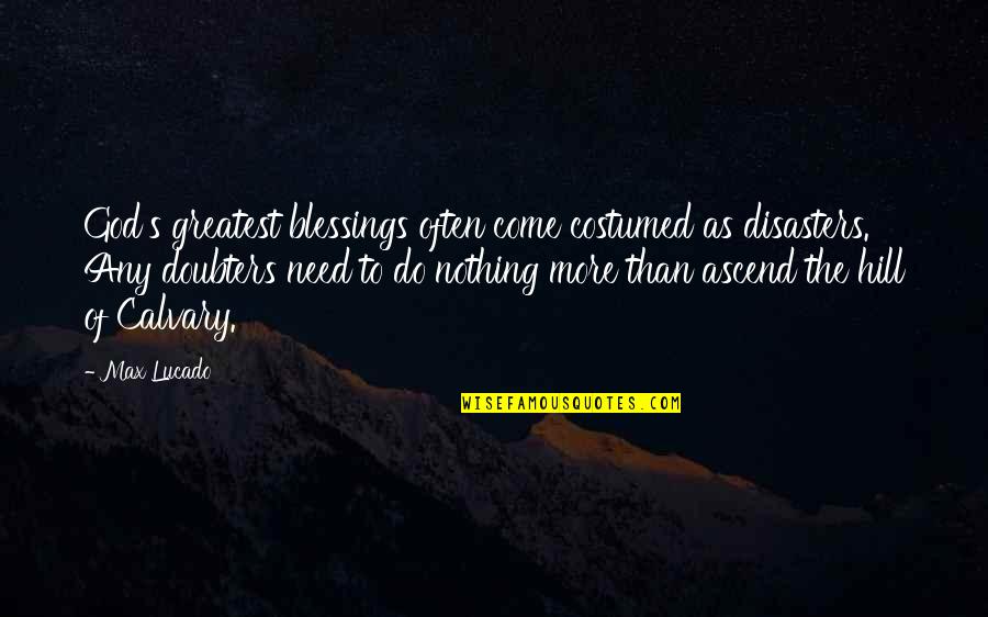 Calvary's Quotes By Max Lucado: God's greatest blessings often come costumed as disasters.