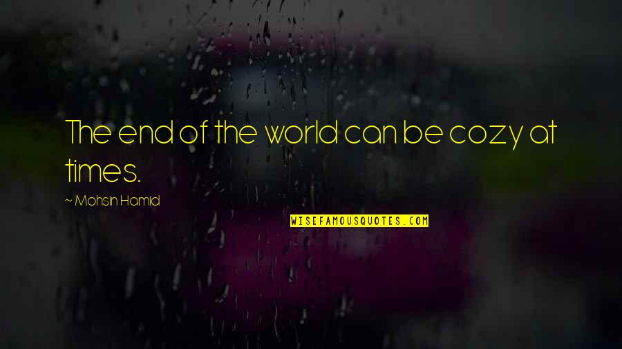 Calvello Giornata Quotes By Mohsin Hamid: The end of the world can be cozy Calvello Giornata Quotes By Mohsin Hamid: The end of the world can be cozy