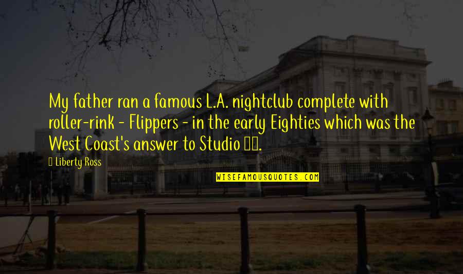 Calverleigh Quotes By Liberty Ross: My father ran a famous L.A. nightclub complete