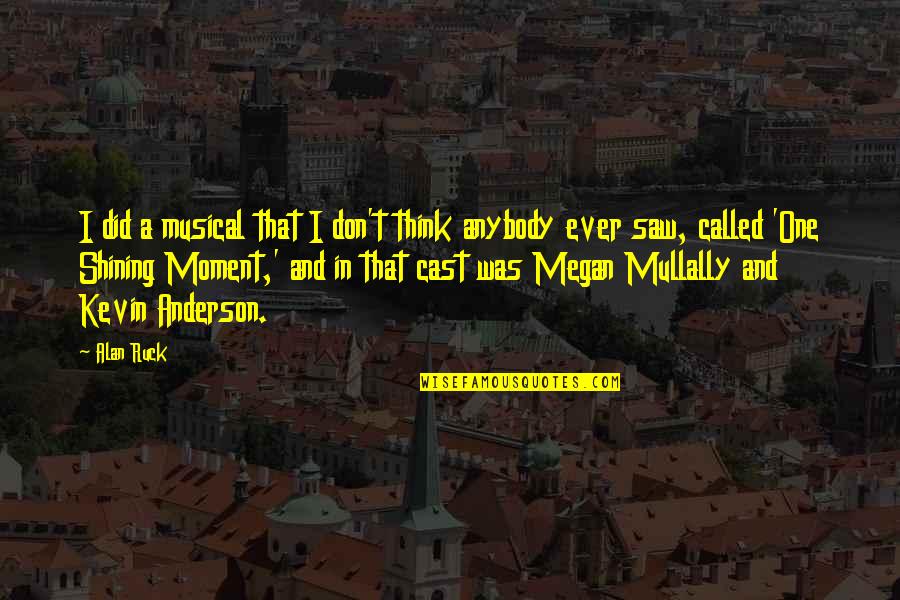 Calverley Service Quotes By Alan Ruck: I did a musical that I don't think Calverley Service Quotes By Alan Ruck: I did a musical that I don't think