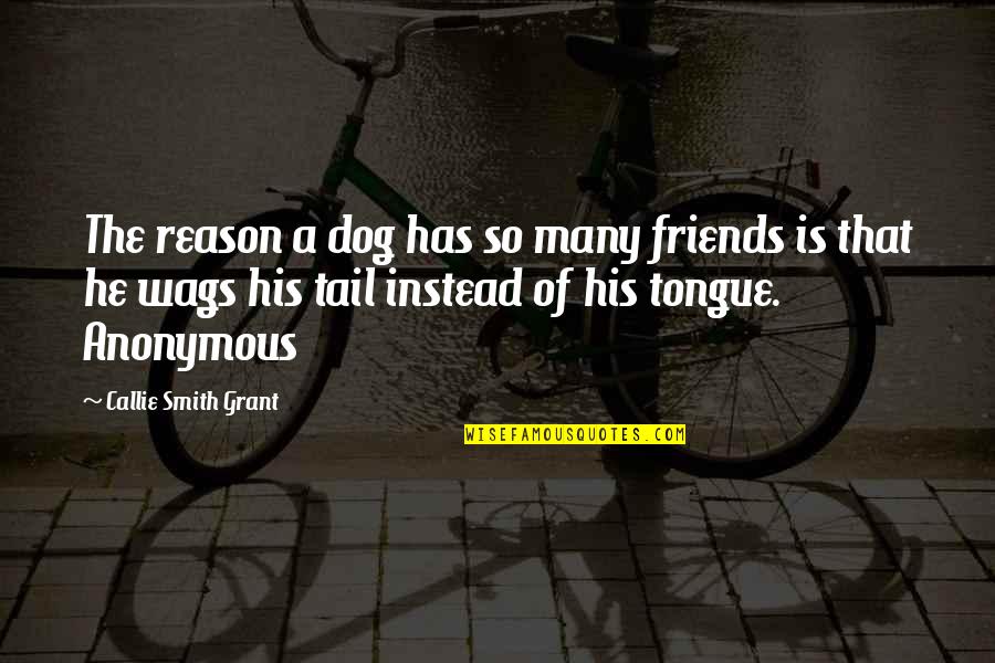 Calveros Magic Book Quotes By Callie Smith Grant: The reason a dog has so many friends Calveros Magic Book Quotes By Callie Smith Grant: The reason a dog has so many friends