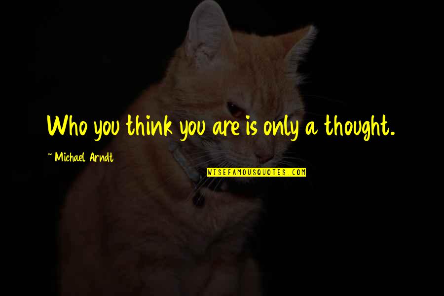 Calvet Home Quotes By Michael Arndt: Who you think you are is only a Calvet Home Quotes By Michael Arndt: Who you think you are is only a