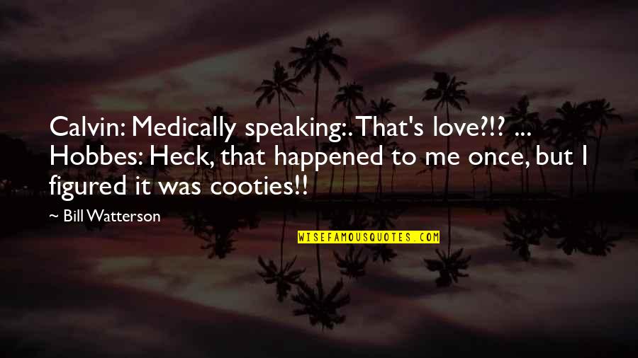 Calvin And Hobbes Love Quotes By Bill Watterson: Calvin: Medically speaking:. That's love?!? ... Hobbes: Heck,