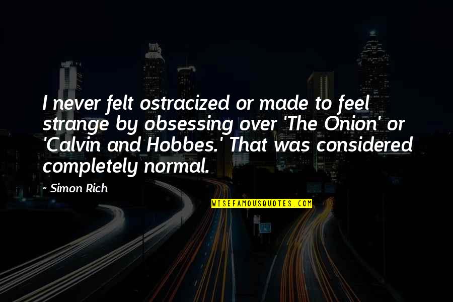 Calvin And Hobbes Quotes By Simon Rich: I never felt ostracized or made to feel