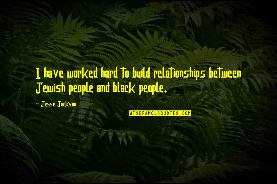 Calvin Borel Quotes By Jesse Jackson: I have worked hard to build relationships between