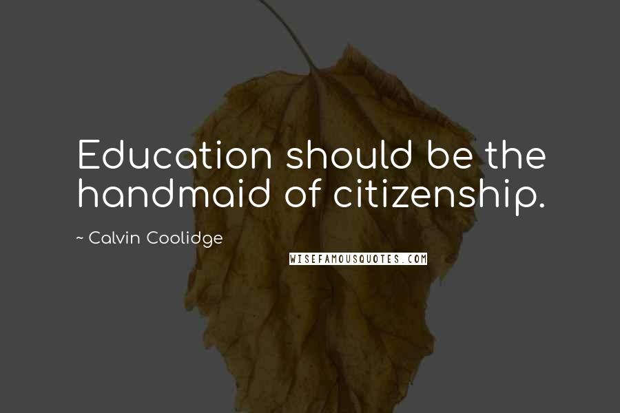 Calvin Coolidge quotes: Education should be the handmaid of citizenship.