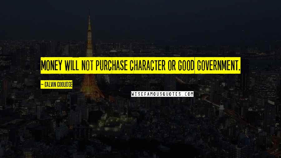 Calvin Coolidge quotes: Money will not purchase character or good government.