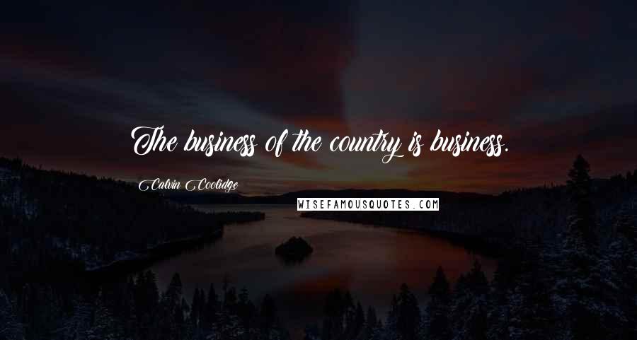 Calvin Coolidge quotes: The business of the country is business.