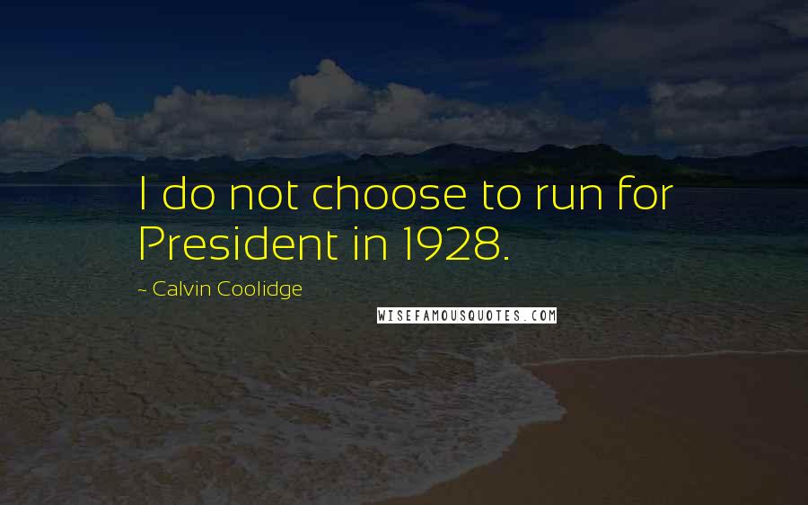 Calvin Coolidge quotes: I do not choose to run for President in 1928.