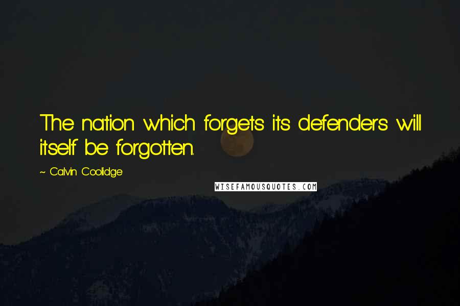 Calvin Coolidge quotes: The nation which forgets its defenders will itself be forgotten.