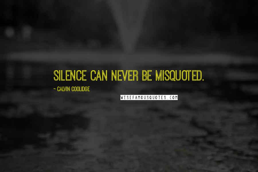 Calvin Coolidge quotes: Silence can never be misquoted.