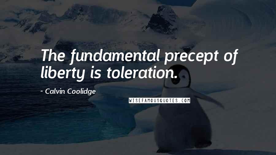 Calvin Coolidge quotes: The fundamental precept of liberty is toleration.